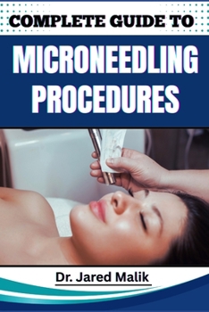 Paperback Complete Guide to Microneedling Procedures: Master The Art Of Skin Rejuvenation: Expert Techniques, Benefits, And Safety Protocols For Achieving Glowi Book
