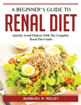 Paperback A Beginner's Guide to Renal Diet: Quickly Avoid Dialysis With The Complete Renal Diet Guide Book