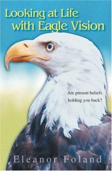 Paperback Looking at Life with Eagle Vision: Are present beliefs holding you back? Book