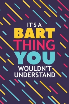 Paperback It's a Bart Thing You Wouldn't Understand: Lined Notebook / Journal Gift, 120 Pages, 6x9, Soft Cover, Glossy Finish Book