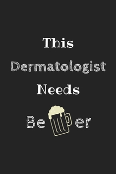 Paperback This Dermatologist Needs Beer Journal: Cute Notebook Funny Gag Gift for Dermatologist Doctor and Dermatology Student (Future Dermatologist), Facial Su Book