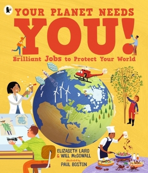 Your Planet Needs You! Brilliant Jobs to Protect Your World: Illustrated Guide to Inspiring Future Eco Careers for Kids, with Positive Solutions for C