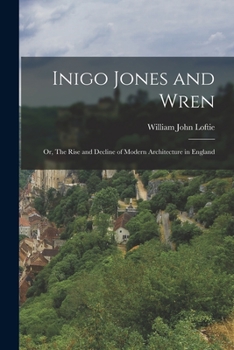 Paperback Inigo Jones and Wren; or, The Rise and Decline of Modern Architecture in England Book