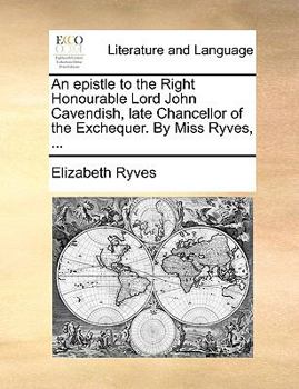 Paperback An Epistle to the Right Honourable Lord John Cavendish, Late Chancellor of the Exchequer. by Miss Ryves, ... Book