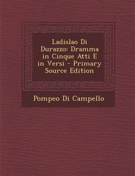 Paperback Ladislao Di Durazzo: Dramma in Cinque Atti E in Versi [Italian] Book