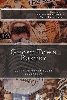 Paperback Ghost Town Poetry: Cover To Cover Books 2004-2010: An Anthology of Poems from the Ghost Town Open Mic Series Book