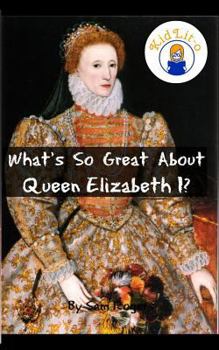 Paperback What's So Great About Queen Elizabeth I?: A Biography of Queen Elizabeth Just for Kids! Book