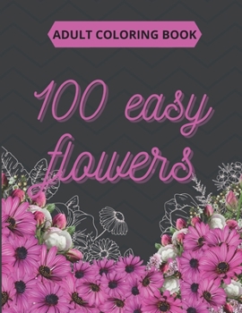 Paperback 100 Easy Flowers Adult Coloring Book: Beautiful Flowers Coloring Pages with Large Print for Adult Relaxation - Perfect Coloring Book for Seniors Book