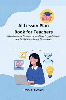 Paperback AI Lesson Plan Book for Teachers: 50 Ready-to-Use Chapters to Save Time, Engage Students, and Build Future-Ready Classrooms Book