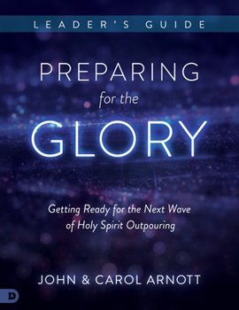 Paperback Preparing for the Glory Leader's Guide: Getting Ready for the Next Wave of Holy Spirit Outpouring Book