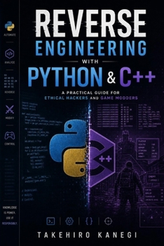 Paperback Reverse Engineering with Python & C++: A Practical Guide for Ethical Hackers and Game Modders Book