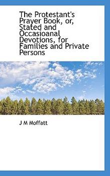 Paperback The Protestant's Prayer Book, Or, Stated and Occasioanal Devotions, for Families and Private Persons Book