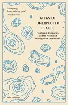 Paperback Atlas of Unexpected Places: Haphazard Discoveries, Chance Places and Unimaginable Destinations Book