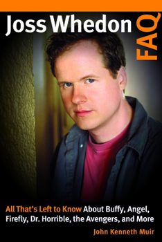 Paperback Joss Whedon FAQ: All That's Left to Know About Buffy, Angel, Firefly, Dr. Horrible, the Avengers, and More Book