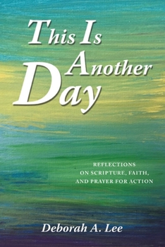 Paperback This Is Another Day: Reflections on Scripture, Faith, and Prayer for Action Book