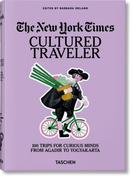 Hardcover The New York Times. Cultured Traveler. 100 Trips for Curious Minds from Agadir to Yogyakarta Book