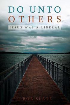 Do Unto Others: Jesus Was a Liberal