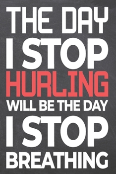 The Day I Stop Hurling Will Be The Day I Stop Breathing: Hurling Notebook, Planner or Journal | Size 6 x 9 | 110 Dot Grid Pages | Office Equipment, ... Hurling Gift Idea for Christmas or Birthday