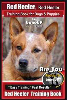 Paperback Red Heeler, Red Heeler Training Book for Dogs & Puppies By BoneUP DOG Training: Are You Ready to Bone Up? Easy Training * Fast Results Red Heeler Trai Book