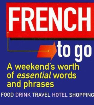 Paperback French to Go: A Weekend's Worth of Essential Words and Phrases Book