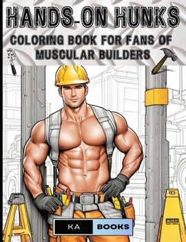 Hands-On Hunks: Coloring Book for Fans of Muscular Builders: Handsome Men for Coloring