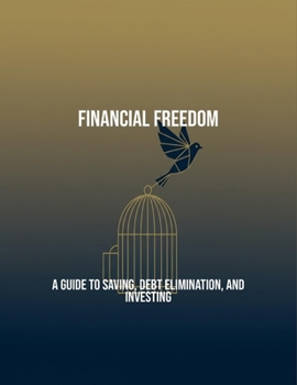 Paperback Financial Freedom: A Guide To Saving, Debt Elimination, And Investing Book