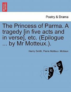 Paperback The Princess of Parma. a Tragedy [In Five Acts and in Verse], Etc. (Epilogue ... by MR Motteux.). Book