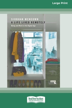 Paperback Life Lived Remotely: Being and Work in the Digital Age [Large Print 16 Pt Edition] [Large Print] Book