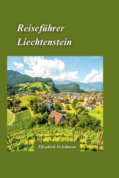 Paperback Liechtenstein Reiseführer 2024: Entdecken Sie die majestätischen Berge, bezaubernden Dörfer und die reiche Kultur Liechtensteins mit einem umfassenden [German] Book