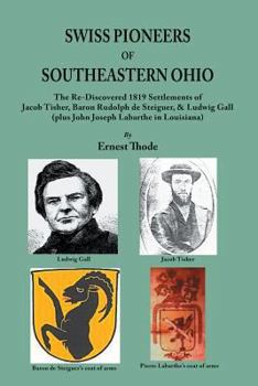 Paperback Swiss Pioneers of Southeastern Ohio: The Re-Discovered 1819 Settlements of Jacob Tisher, Baron Rudolph de Steiguer, & Ludwig Gall (plus John Joseph La Book