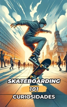 Paperback 101 Curiosidades Skateboarding: Increíbles y Sorprendentes Acontecimientos [Spanish] Book