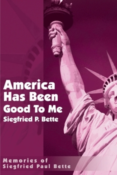 Paperback America Has Been Good to Me: Memories of Siegfried Paul Bette Book