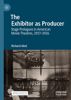 Hardcover The Exhibitor as Producer: Stage Prologues in American Movie Theatres, 1917-1926 Book