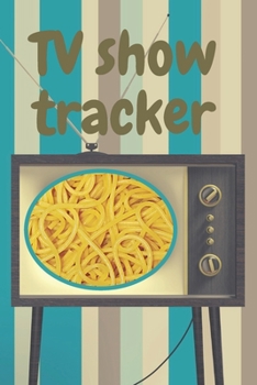 TV Show Tracker: Binge Watching Journal to Keep Record and Reviews of Your Favorite TV Shows and Series.
