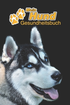 Mein Hund Gesundheitsbuch: Siberian Husky | 109 Seiten, 15cm x 23cm ca. A5 | Notizbuch zum Ausfüllen für Impfungen, Tierarztbesuche, ... Hundebesitzer | Eintragbuch (German Edition)