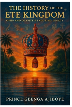 THE HISTORY OF THE ETE KINGDOM: OSHO AND OLAPIYE’S ENDURING LEGACY