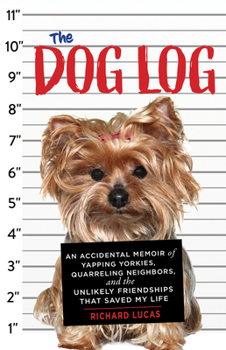 Paperback The Dog Log: An Accidental Memoir of Yapping Yorkies, Quarreling Neighbors, and the Unlikely Friendships That Saved My Life Book
