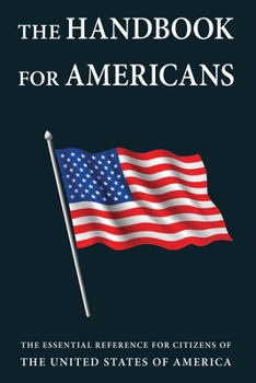 Hardcover The Handbook for Americans: The Essential Reference for Citizens of the United States of America Book