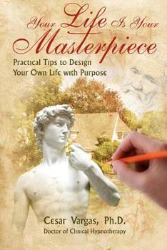 Paperback Your Life Is Your Masterpiece: Practical Tips to Design Your Own Life with Purpose Book
