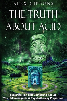 Paperback The Truth about Acid - Exploring the LSD Compound and All the Hallucinogenic and Psychotherapy Properties Book