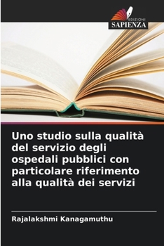 Paperback Uno studio sulla qualità del servizio degli ospedali pubblici con particolare riferimento alla qualità dei servizi [Italian] Book