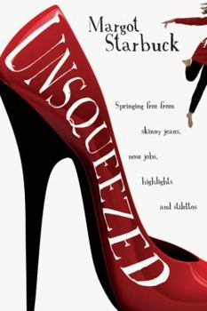 Paperback Unsqueezed: Springing Free from Skinny Jeans, Nose Jobs, Highlights and Stilettos Book