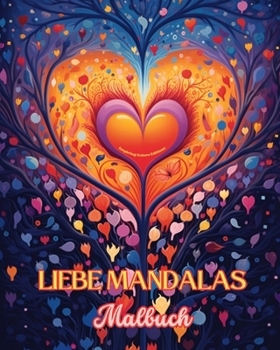 Liebe Mandalas Malbuch Quelle der unendlichen Kreativität Ideales Geschenk zum Valentinstag: Natur, Frieden, Liebe und Herzen verwoben in wunderschönen Mandala-Mustern (German Edition)