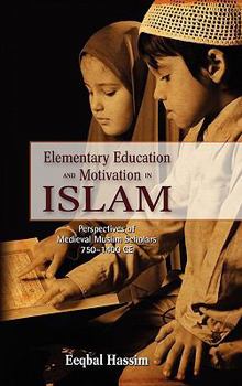 Hardcover Elementary Education and Motivation in Islam: Perspectives of Medieval Muslim Scholars, 750-1400 Ce Book