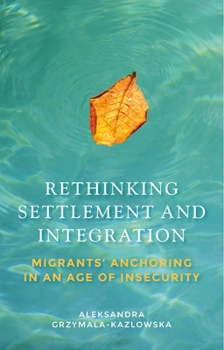 Hardcover Rethinking Settlement and Integration: Migrants' Anchoring in an Age of Insecurity Book