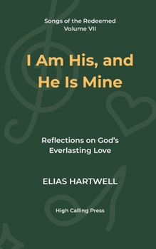I Am His, and He Is Mine: Reflections on God’s Everlasting Love (Songs of the Redeemed)