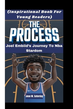 THE PROCESS: Joel Embiid’s Journey to NBA Stardom (An Inspirational Book for Young Readers)
