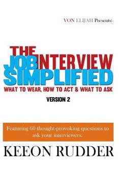 Paperback The Job Interview Simplified Version 2: What to Wear, How to Act & What to Ask Book