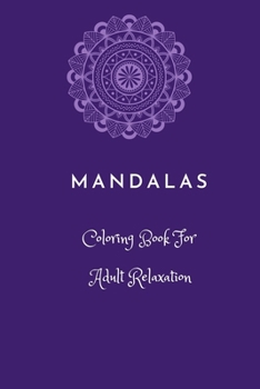 Mandalas coloring book for adult relaxation: Mandala coloring book for adults, Meditation, Relaxation and Stress Relief. Coloring books for adults are perfect for relaxation and stress relieving.