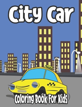 City Car Coloring Book For Kids: vehicles coloring book for kids 2-6